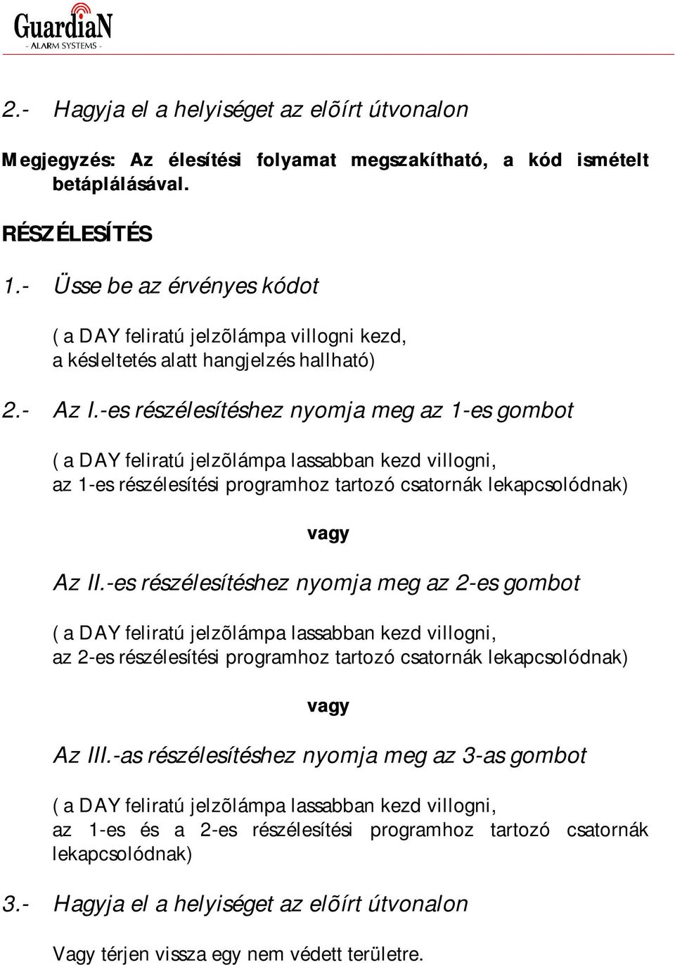 -es részélesítéshez nyomja meg az 1-es gombot ( a DAY feliratú jelzõlámpa lassabban kezd villogni, az 1-es részélesítési programhoz tartozó csatornák lekapcsolódnak) vagy Az II.