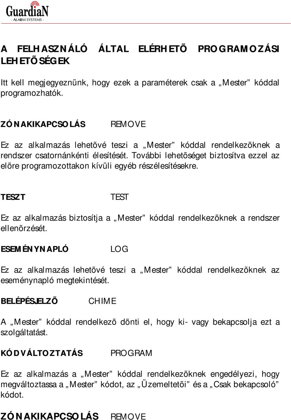 További lehetõséget biztosítva ezzel az elõre programozottakon kívüli egyéb részélesítésekre. TESZT TEST Ez az alkalmazás biztosítja a Mester kóddal rendelkezõknek a rendszer ellenõrzését.