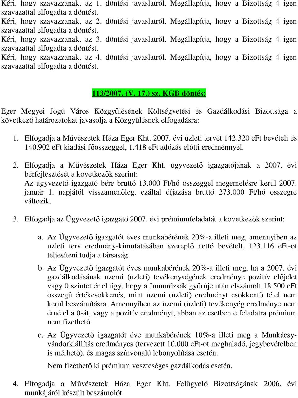 KGB döntés: Eger Megyei Jogú Város Közgyűlésének Költségvetési és Gazdálkodási Bizottsága a következő határozatokat javasolja a Közgyűlésnek elfogadásra: 1. Elfogadja a Művészetek Háza Eger Kht. 2007.