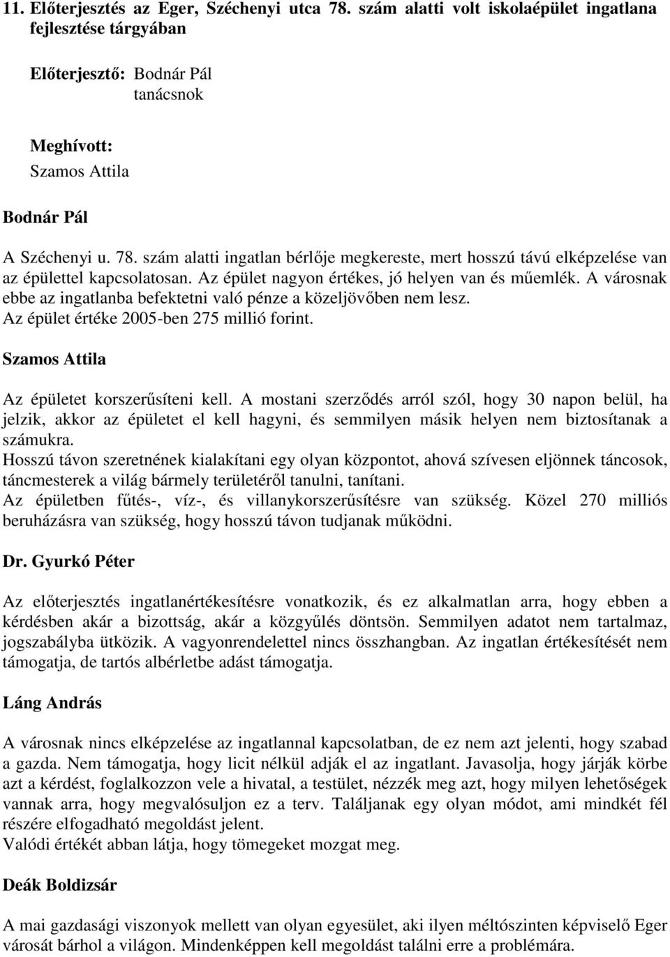 Szamos Attila Az épületet korszerűsíteni kell. A mostani szerződés arról szól, hogy 30 napon belül, ha jelzik, akkor az épületet el kell hagyni, és semmilyen másik helyen nem biztosítanak a számukra.