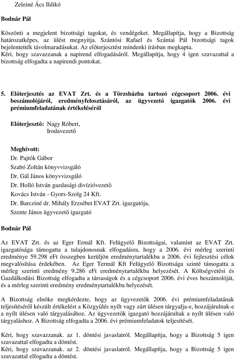 Megállapítja, hogy 4 igen szavazattal a bizottság elfogadta a napirendi pontokat. 5. Előterjesztés az EVAT Zrt. és a Törzsházba tartozó cégcsoport 2006.