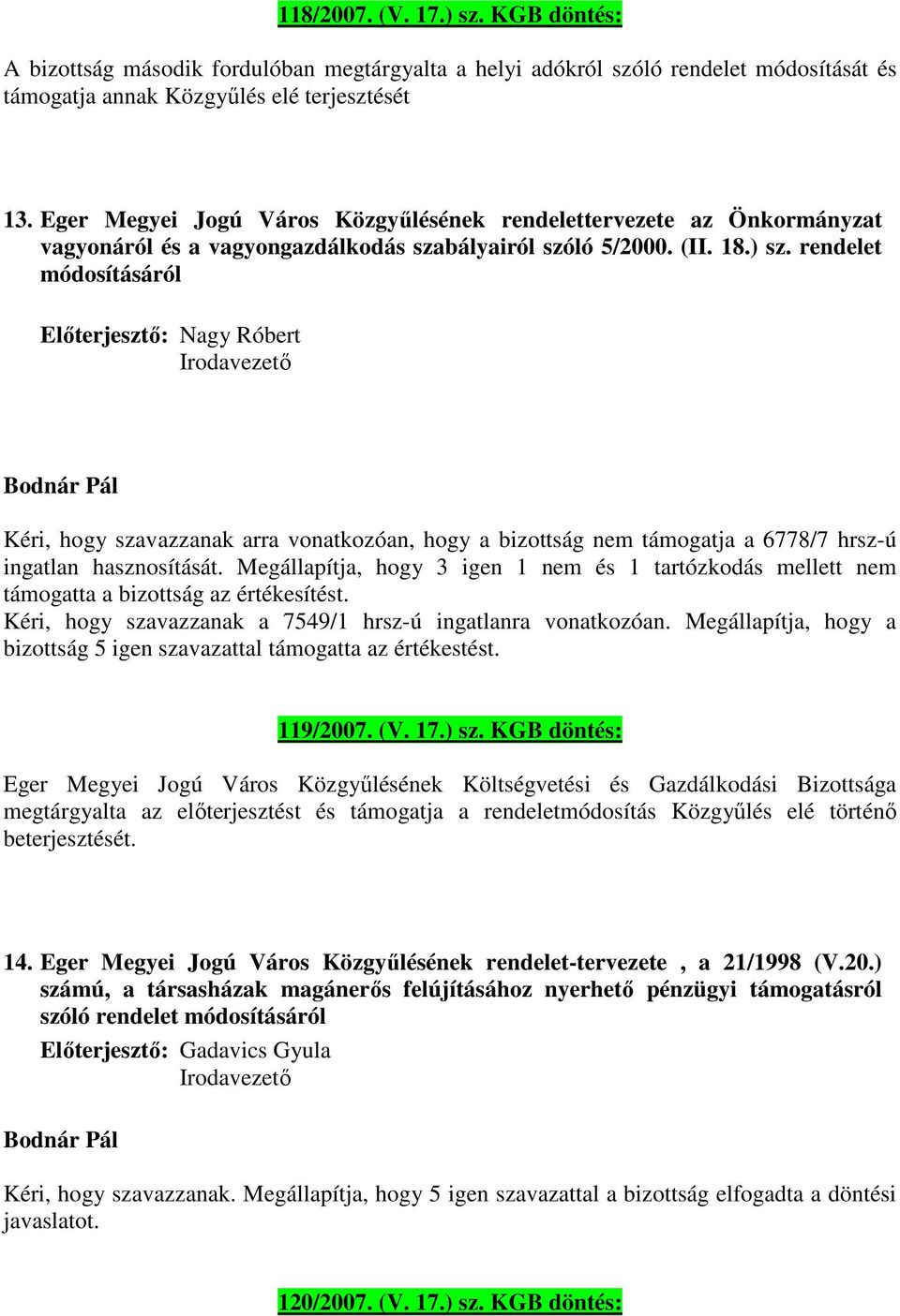 rendelet módosításáról Előterjesztő: Nagy Róbert Kéri, hogy szavazzanak arra vonatkozóan, hogy a bizottság nem támogatja a 6778/7 hrsz-ú ingatlan hasznosítását.