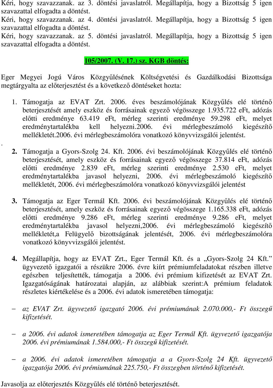 KGB döntés: Eger Megyei Jogú Város Közgyűlésének Költségvetési és Gazdálkodási Bizottsága megtárgyalta az előterjesztést és a következő döntéseket hozta:. 1. Támogatja az EVAT Zrt. 2006.