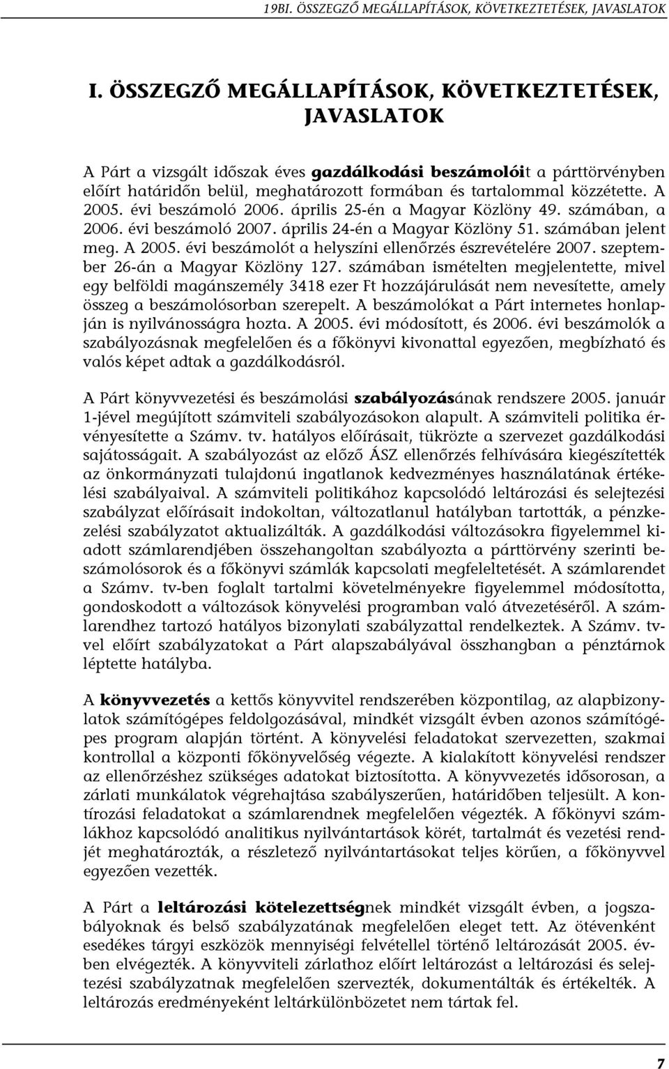 A 2005. évi beszámoló 2006. április 25-én a Magyar Közlöny 49. számában, a 2006. évi beszámoló 2007. április 24-én a Magyar Közlöny 51. számában jelent meg. A 2005.