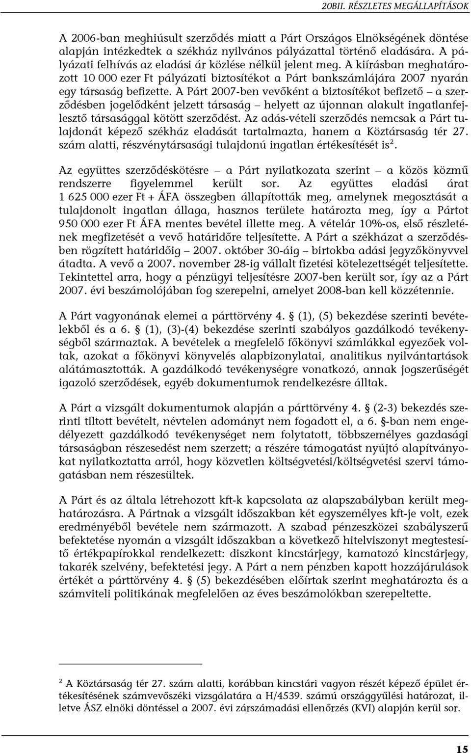 A Párt 2007-ben vevőként a biztosítékot befizető a szerződésben jogelődként jelzett társaság helyett az újonnan alakult ingatlanfejlesztő társasággal kötött szerződést.