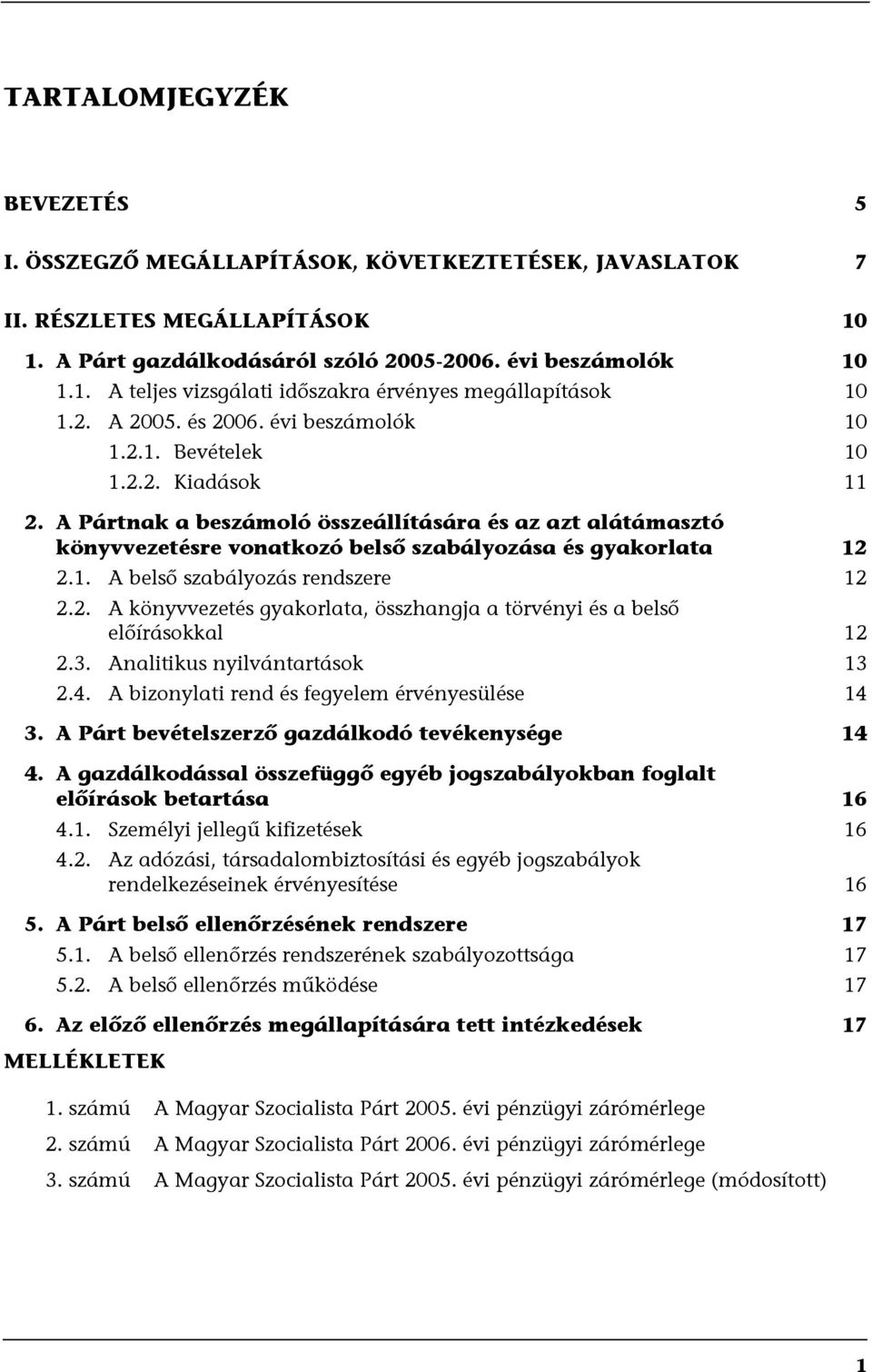 A Pártnak a beszámoló összeállítására és az azt alátámasztó könyvvezetésre vonatkozó belső szabályozása és gyakorlata 12 2.1. A belső szabályozás rendszere 12 2.2. A könyvvezetés gyakorlata, összhangja a törvényi és a belső előírásokkal 12 2.