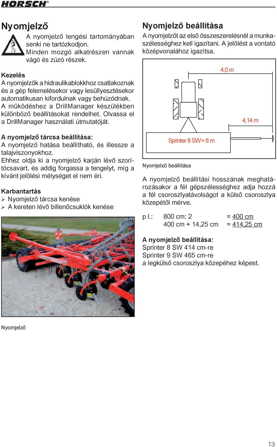 A működéshez a DrillManager készülékben különböző beállításokat rendelhet. Olvassa el a DrillManager használati útmutatóját.