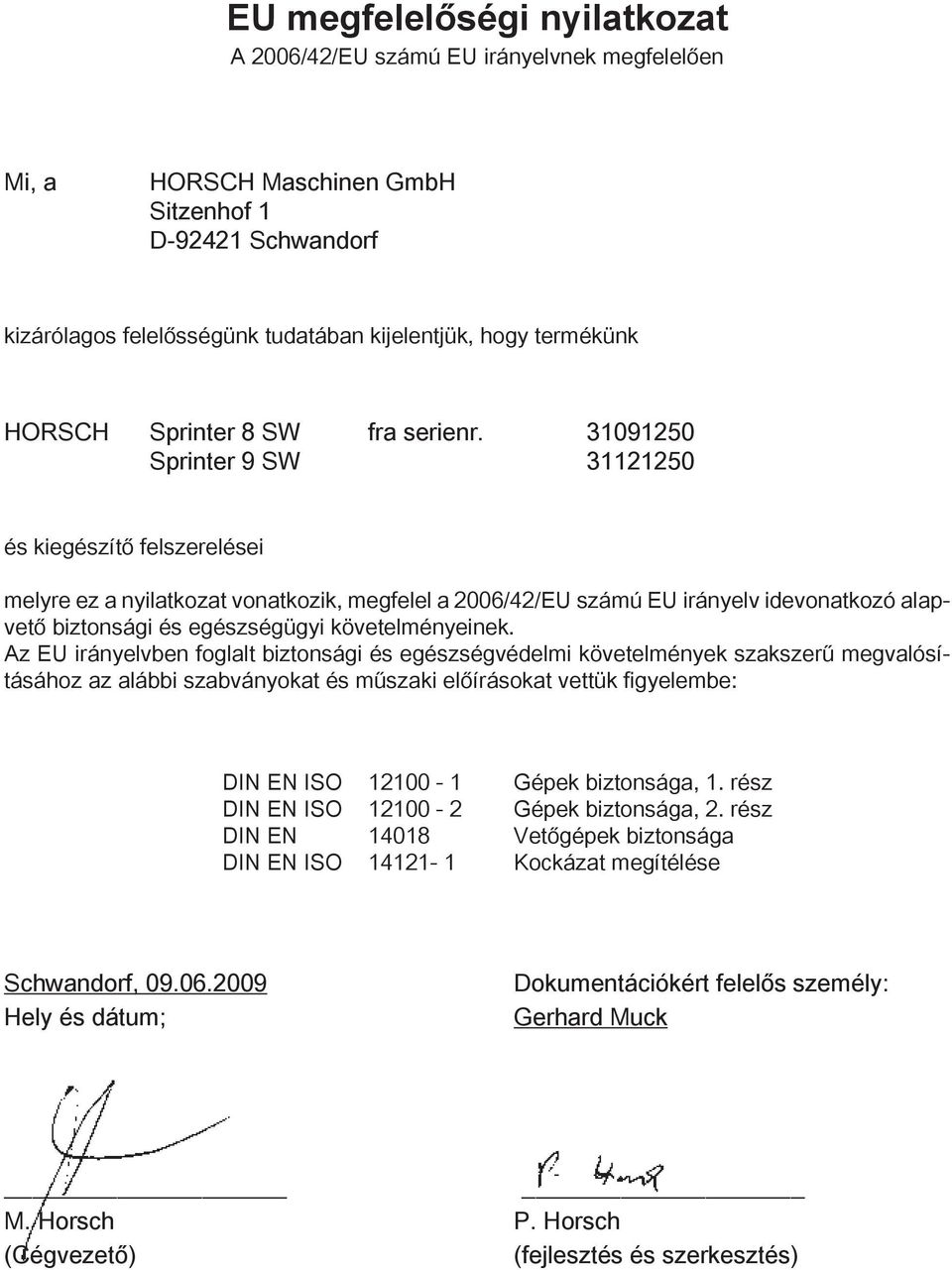 31091250 Sprinter 9 SW 31121250 és kiegészítő felszerelései melyre ez a nyilatkozat vonatkozik, megfelel a 2006/42/EU számú EU irányelv idevonatkozó alapvető biztonsági és egészségügyi