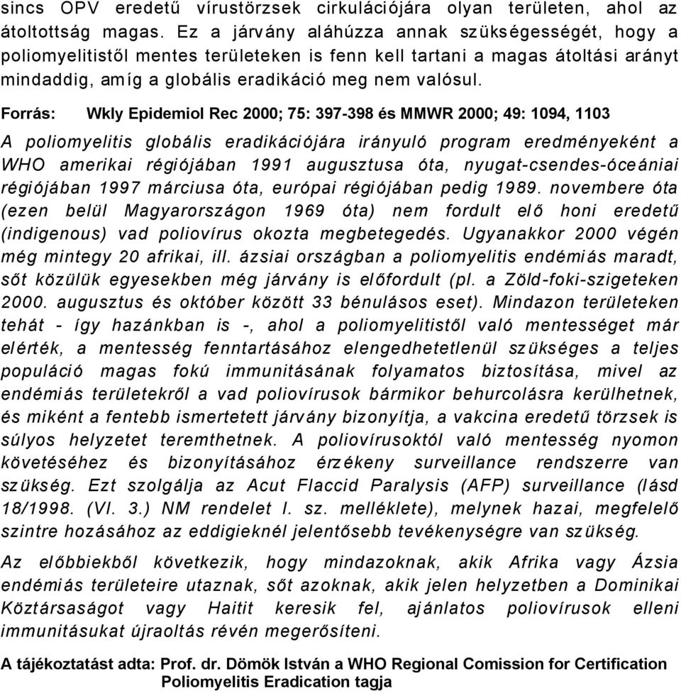 ForrÑs: Wkly Epidemiol Rec 2000; 75: 397-398 Ös MMWR 2000; 49: 1094, 1103 A poliomyelitis globälis eradikäciåjära iränyulå program eredmçnyekçnt a WHO amerikai rçgiåjäban 1991 augusztusa Åta,