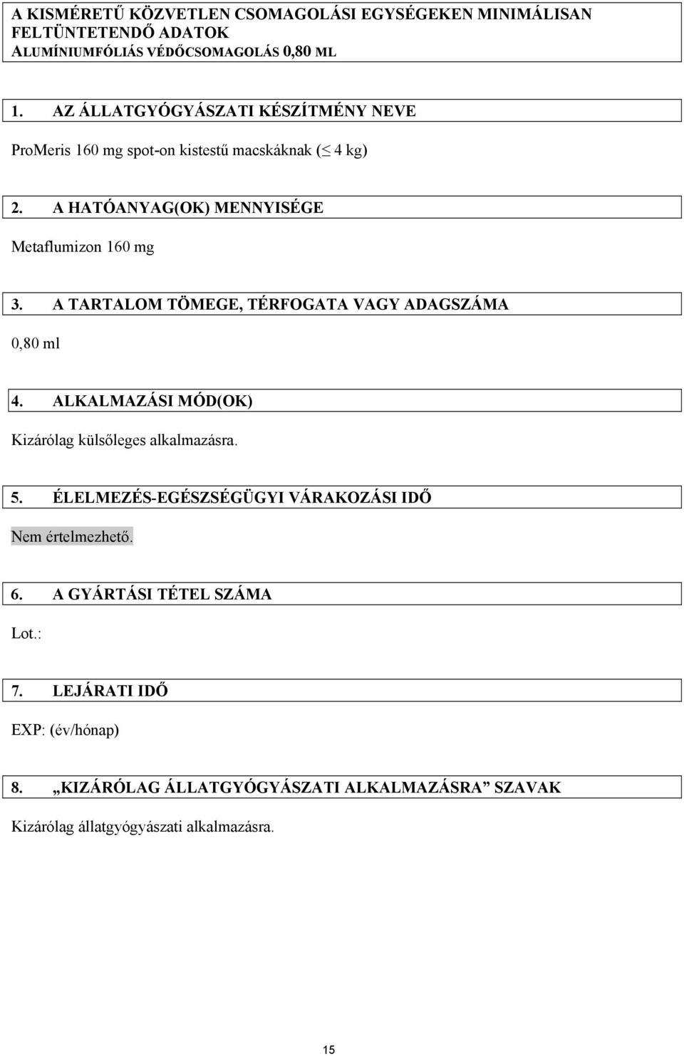 A TARTALOM TÖMEGE, TÉRFOGATA VAGY ADAGSZÁMA 0,80 ml 4. ALKALMAZÁSI MÓD(OK) Kizárólag külsőleges alkalmazásra. 5.