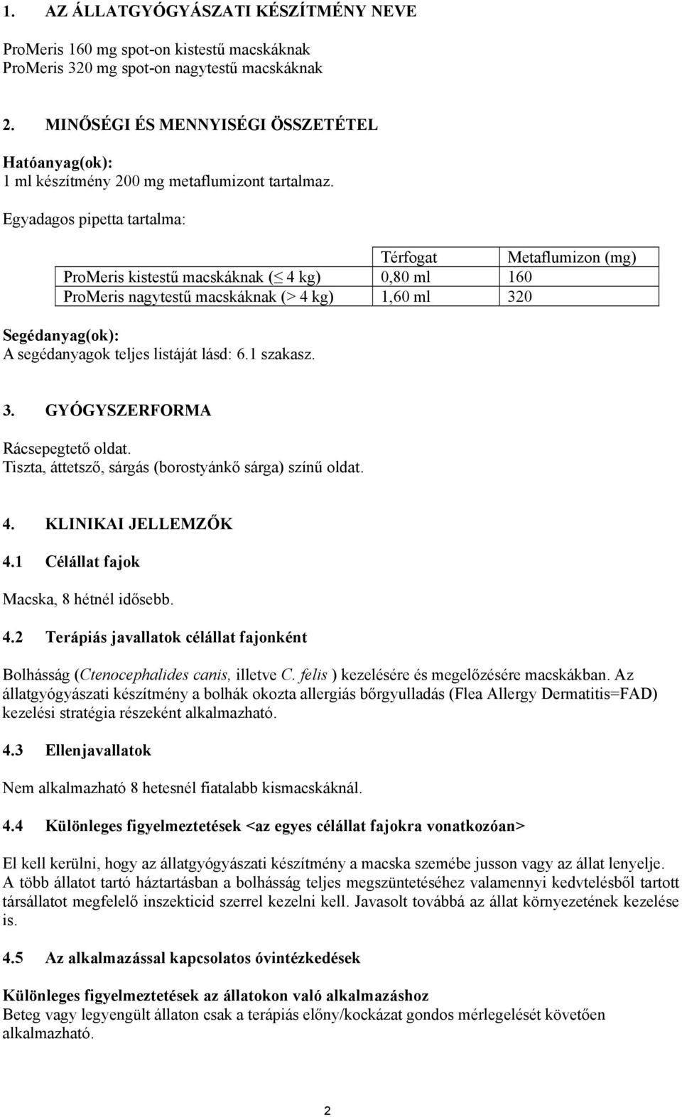 Egyadagos pipetta tartalma: Térfogat Metaflumizon (mg) ProMeris kistestű macskáknak ( 4 kg) 0,80 ml 160 ProMeris nagytestű macskáknak (> 4 kg) 1,60 ml 320 Segédanyag(ok): A segédanyagok teljes