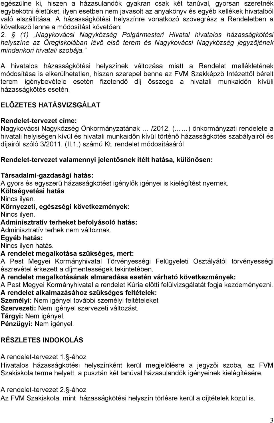 (1) Nagykovácsi Nagyközség Polgármesteri Hivatal hivatalos házasságkötési helyszíne az Öregiskolában lévő első terem és Nagykovácsi Nagyközség jegyzőjének mindenkori hivatali szobája.