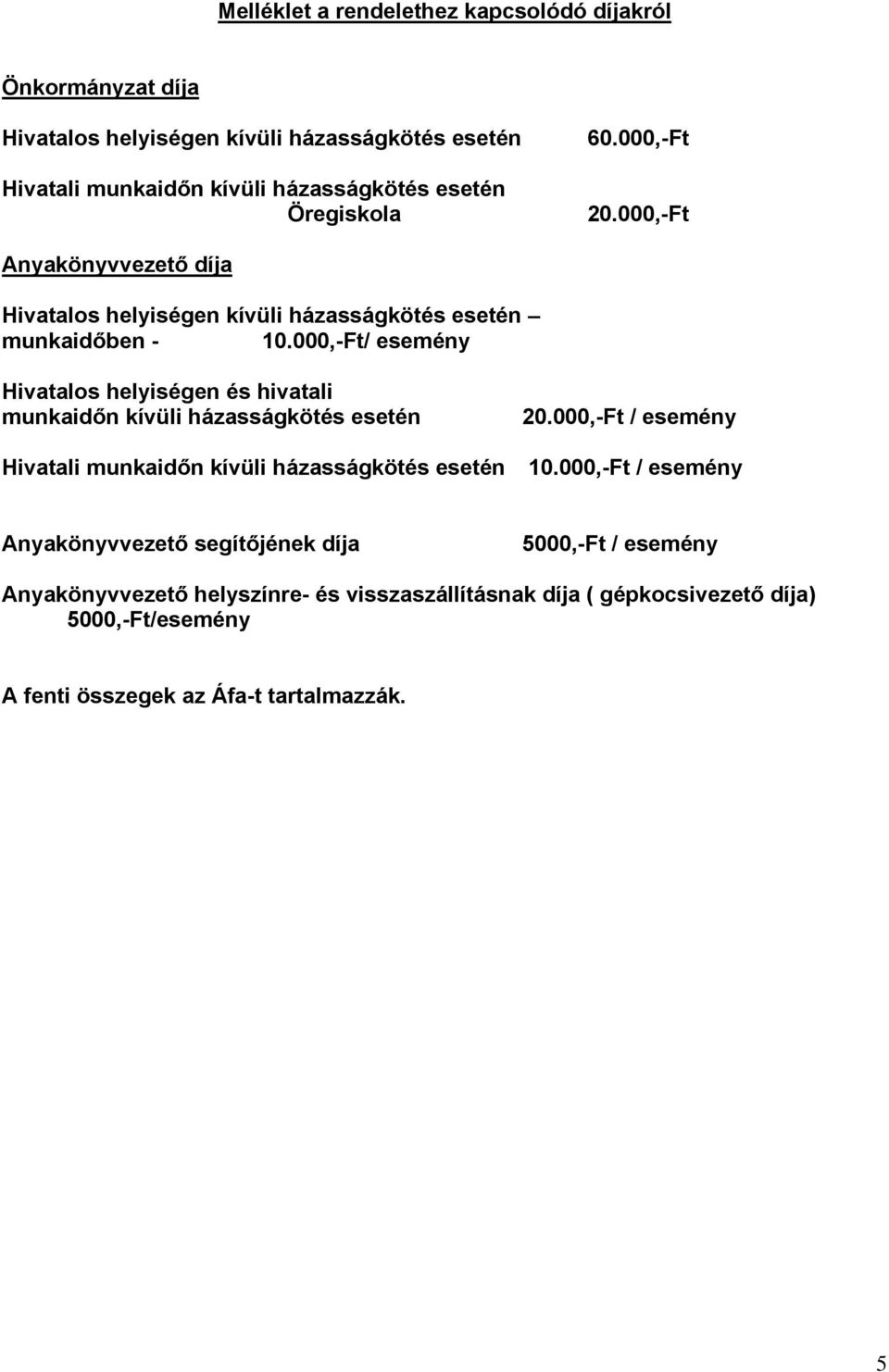 000,-Ft/ esemény Hivatalos helyiségen és hivatali munkaidőn kívüli házasságkötés esetén Hivatali munkaidőn kívüli házasságkötés esetén 20.000,-Ft / esemény 10.