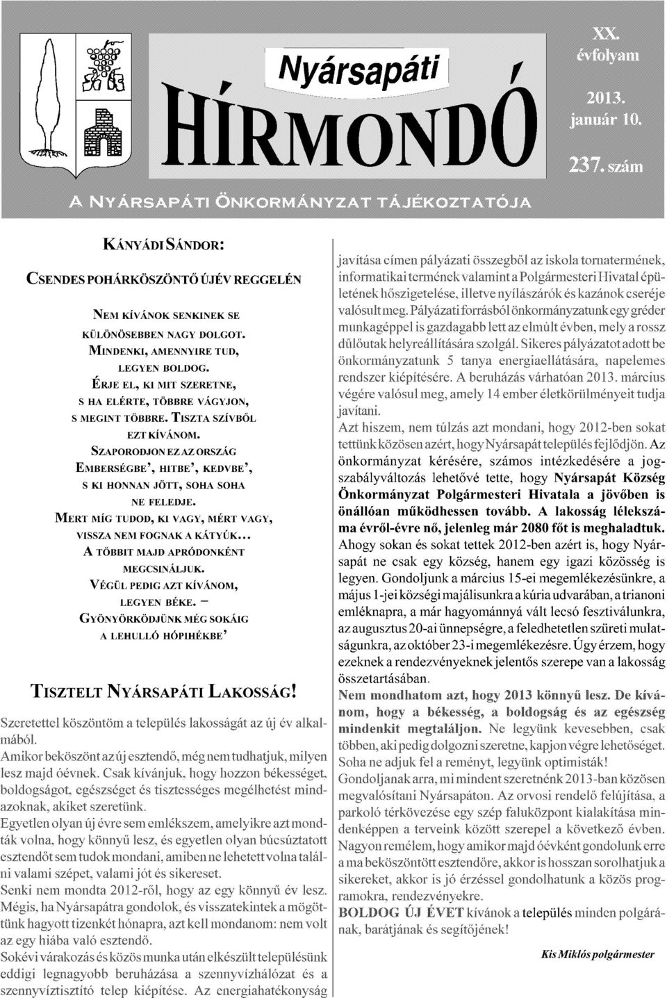 MERT MÍG TUDOD, KI VAGY, MÉRT VAGY, VISSZA NEM FOGNAK A KÁTYÚK A TÖBBIT MAJD APRÓDONKÉNT MEGCSINÁLJUK. VÉGÜL PEDIG AZT KÍVÁNOM, LEGYEN BÉKE.