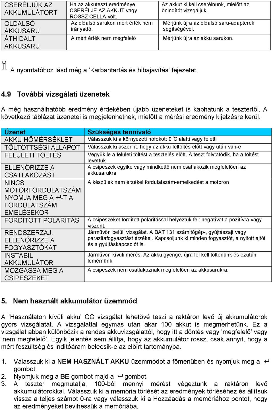 A nyomtatóhoz lásd még a Karbantartás és hibajavítás fejezetet. 4.9 További vizsgálati üzenetek A még használhatóbb eredmény érdekében újabb üzeneteket is kaphatunk a tesztertől.