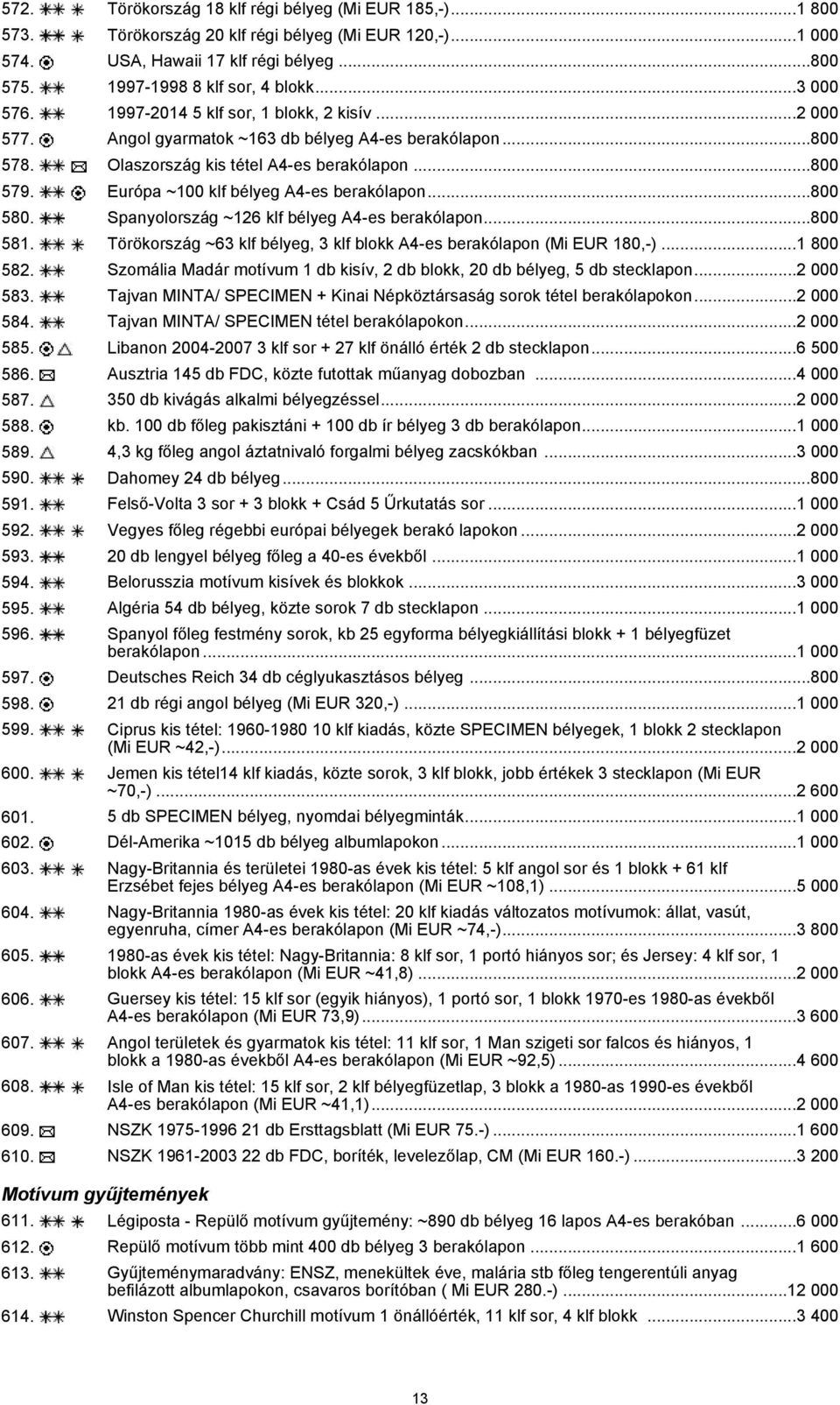 Európa ~100 klf bélyeg A4-es berakólapon...800 580. Spanyolország ~126 klf bélyeg A4-es berakólapon...800 581. Törökország ~63 klf bélyeg, 3 klf blokk A4-es berakólapon (Mi EUR 180,-)...1 800 582.