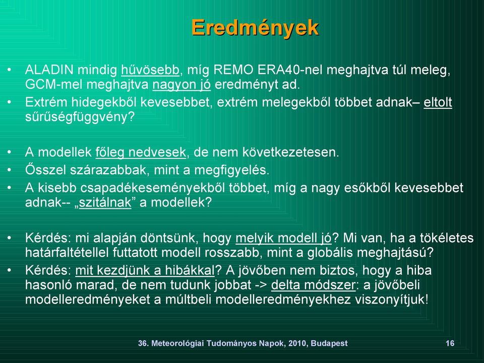 A kisebb csapadékeseményekbıl többet, míg a nagy esıkbıl kevesebbet adnak-- szitálnak a modellek? Kérdés: mi alapján döntsünk, hogy melyik modell jó?