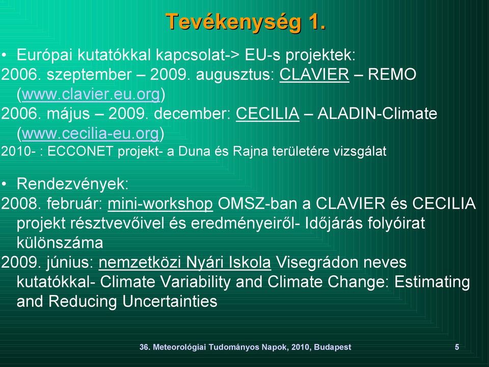 február: mini-workshop OMSZ-ban a CLAVIER és CECILIA projekt résztvevıivel és eredményeirıl- Idıjárás folyóirat különszáma 2009.