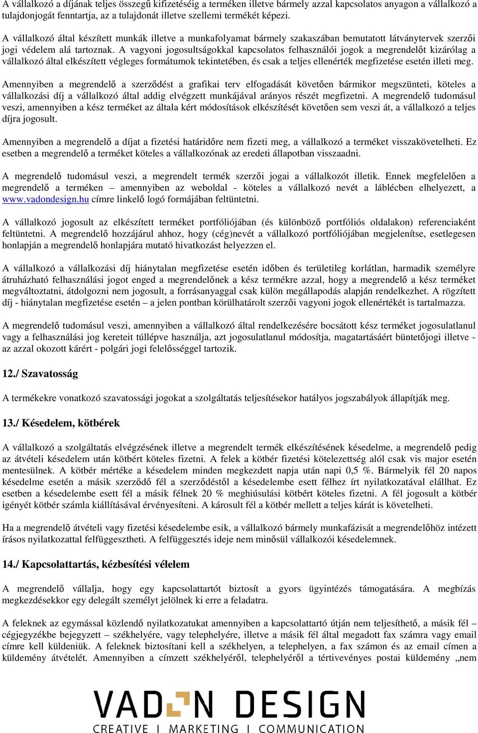 A vagyoni jogosultságokkal kapcsolatos felhasználói jogok a megrendelőt kizárólag a vállalkozó által elkészített végleges formátumok tekintetében, és csak a teljes ellenérték megfizetése esetén