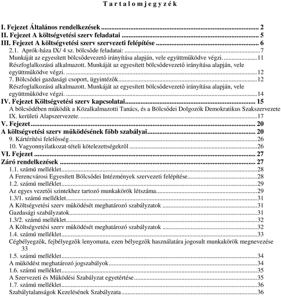 Munkáját az egyesített bölcsődevezető irányítása alapján, vele együttműködve végzi.... 12 7. Bölcsődei gazdasági csoport, ügyintézők... 12 Részfoglalkozású alkalmazott.