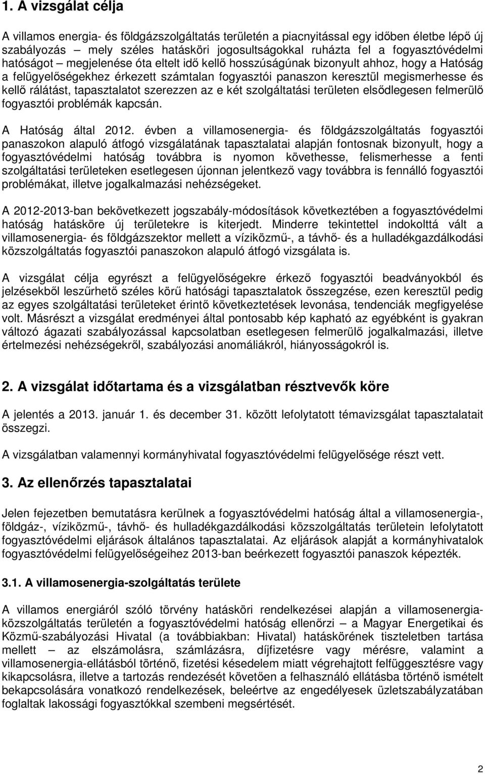 tapasztalatot szerezzen az e két szolgáltatási területen elsődlegesen felmerülő fogyasztói problémák kapcsán. A Hatóság által 2012.