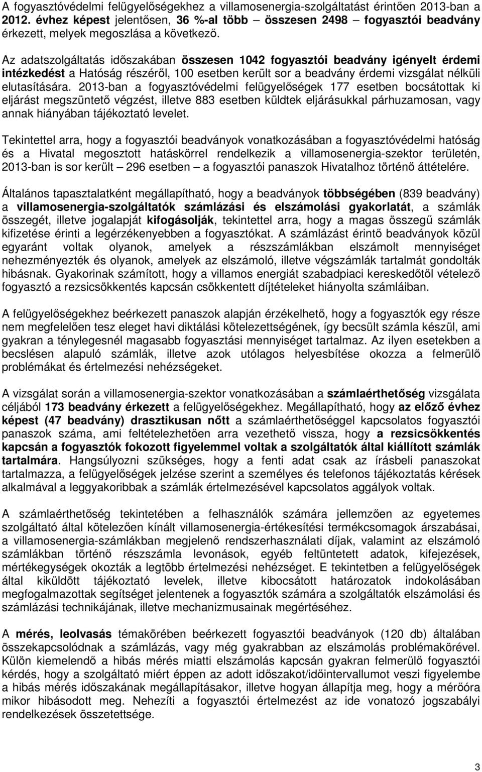 Az adatszolgáltatás időszakában összesen 1042 fogyasztói beadvány igényelt érdemi intézkedést a Hatóság részéről, 100 esetben került sor a beadvány érdemi vizsgálat nélküli elutasítására.