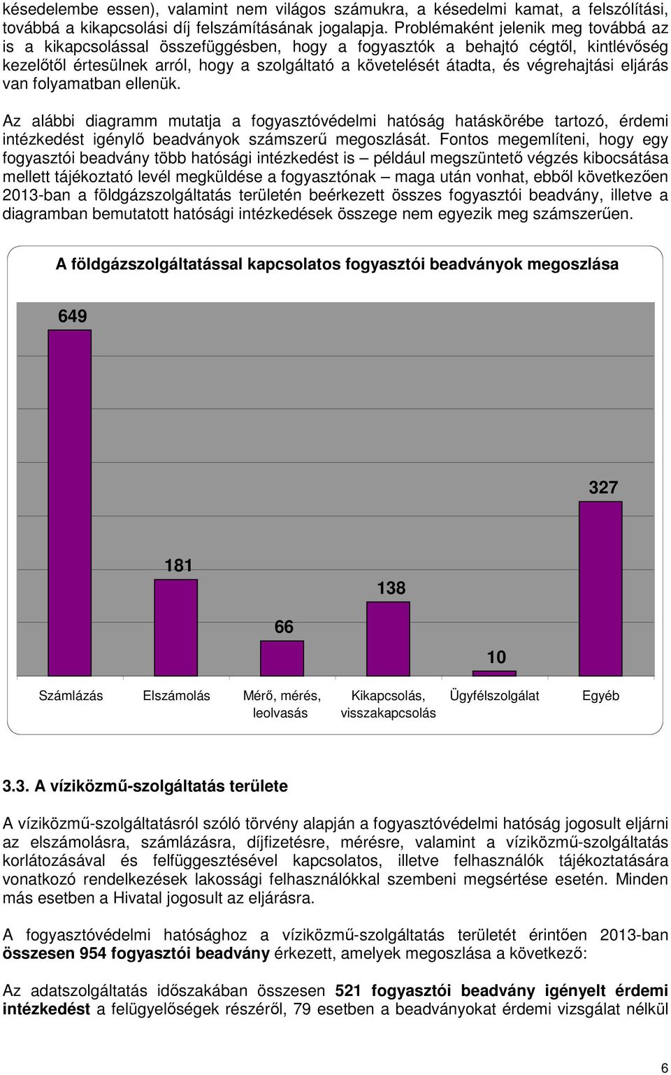 végrehajtási eljárás van folyamatban ellenük. Az alábbi diagramm mutatja a fogyasztóvédelmi hatóság hatáskörébe tartozó, érdemi intézkedést igénylő beadványok számszerű megoszlását.