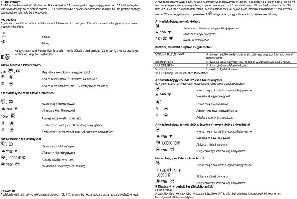 Az adott gomb többszöri nyomásával nagybetűk és számok beadása lehetséges. Szóköz Törlés Ha ugyanazon betűt kétszer kívánja beadni, nyomja először a betű gombját.