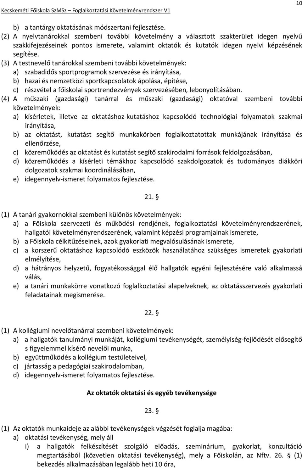 (3) A testnevelő tanárokkal szembeni további követelmények: a) szabadidős sportprogramok szervezése és irányítása, b) hazai és nemzetközi sportkapcsolatok ápolása, építése, c) részvétel a főiskolai