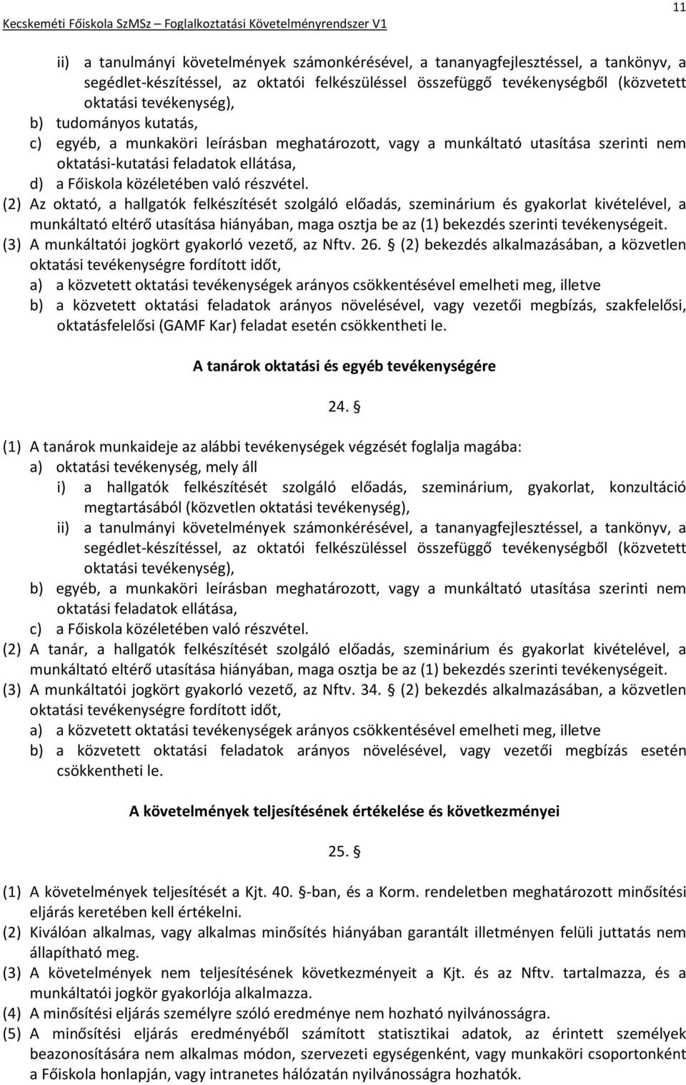 (2) Az oktató, a hallgatók felkészítését szolgáló előadás, szeminárium és gyakorlat kivételével, a munkáltató eltérő utasítása hiányában, maga osztja be az (1) bekezdés szerinti tevékenységeit.