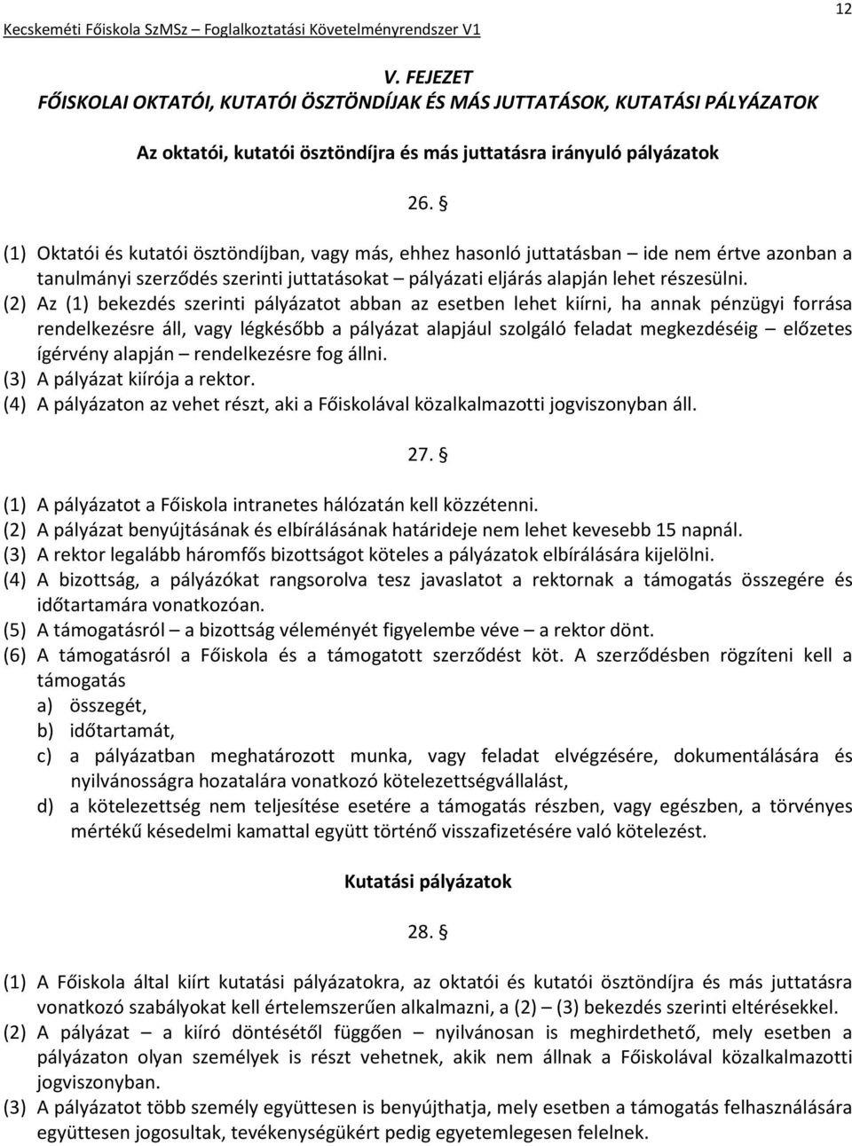 (2) Az (1) bekezdés szerinti pályázatot abban az esetben lehet kiírni, ha annak pénzügyi forrása rendelkezésre áll, vagy légkésőbb a pályázat alapjául szolgáló feladat megkezdéséig előzetes ígérvény