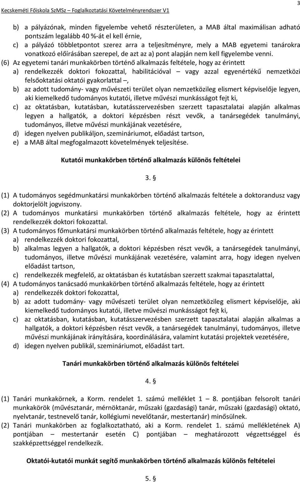 (6) Az egyetemi tanári munkakörben történő alkalmazás feltétele, hogy az érintett a) rendelkezzék doktori fokozattal, habilitációval vagy azzal egyenértékű nemzetközi felsőoktatási oktatói