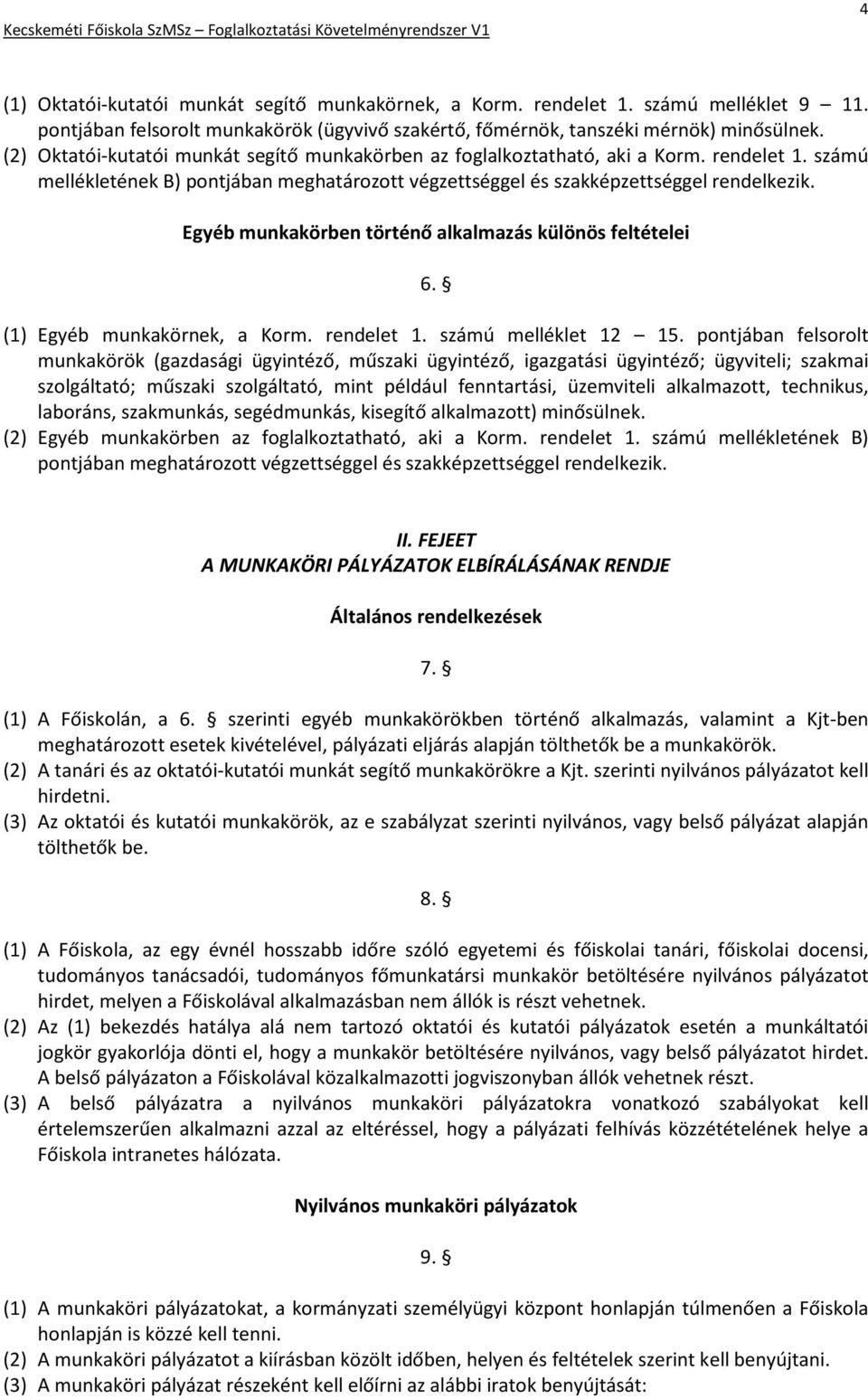 Egyéb munkakörben történő alkalmazás különös feltételei 6. (1) Egyéb munkakörnek, a Korm. rendelet 1. számú melléklet 12 15.