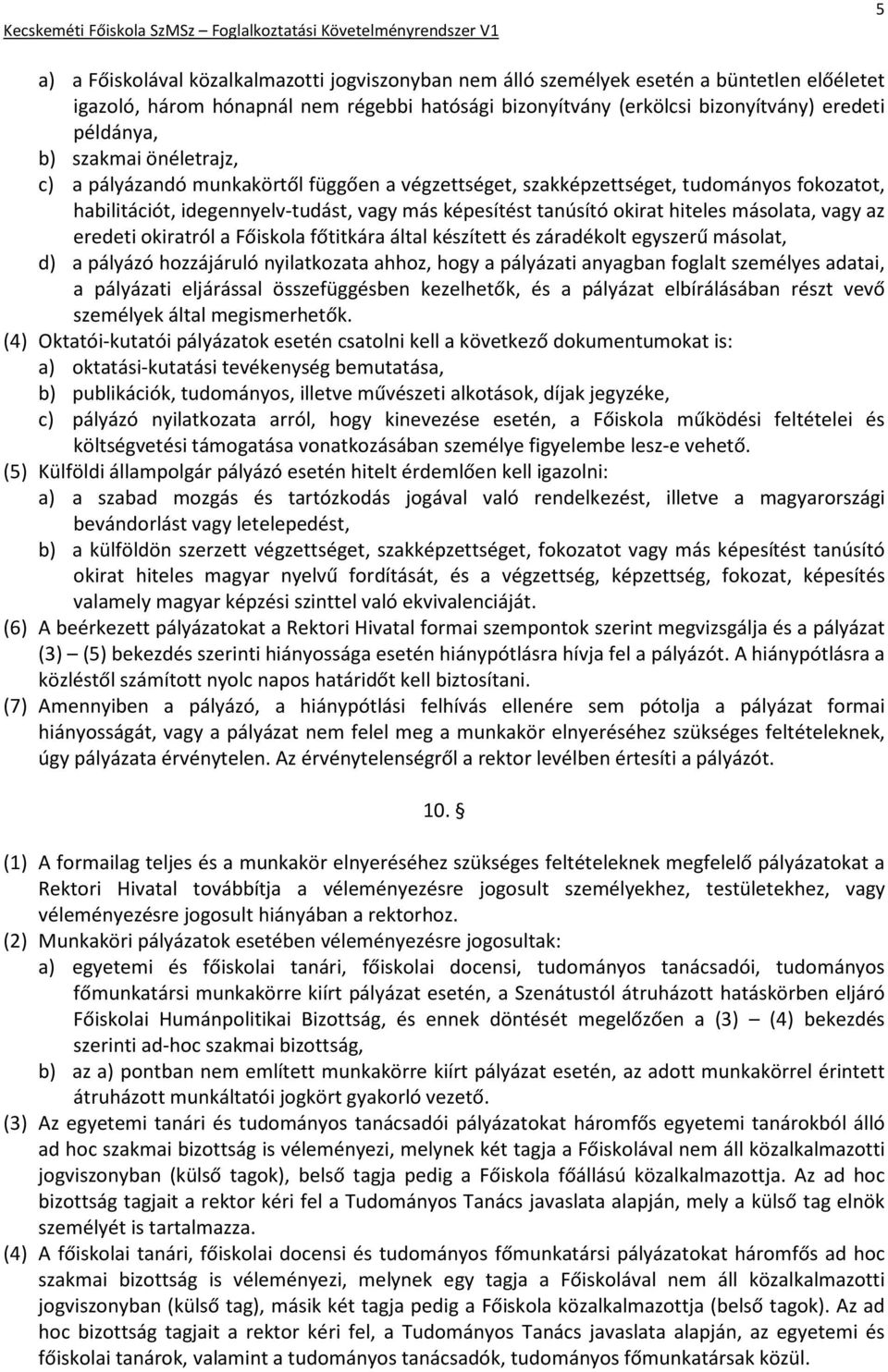 vagy az eredeti okiratról a Főiskola főtitkára által készített és záradékolt egyszerű másolat, d) a pályázó hozzájáruló nyilatkozata ahhoz, hogy a pályázati anyagban foglalt személyes adatai, a