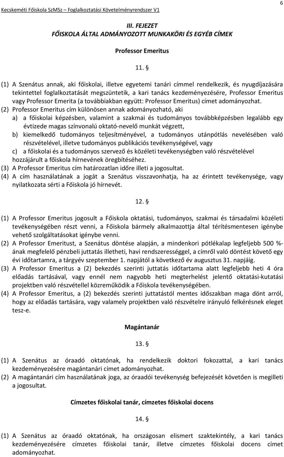 Professor Emerita (a továbbiakban együtt: Professor Emeritus) címet adományozhat.