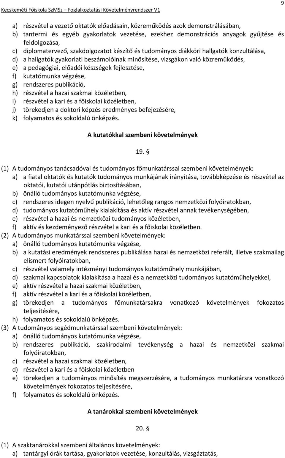 f) kutatómunka végzése, g) rendszeres publikáció, h) részvétel a hazai szakmai közéletben, i) részvétel a kari és a főiskolai közéletben, j) törekedjen a doktori képzés eredményes befejezésére, k)