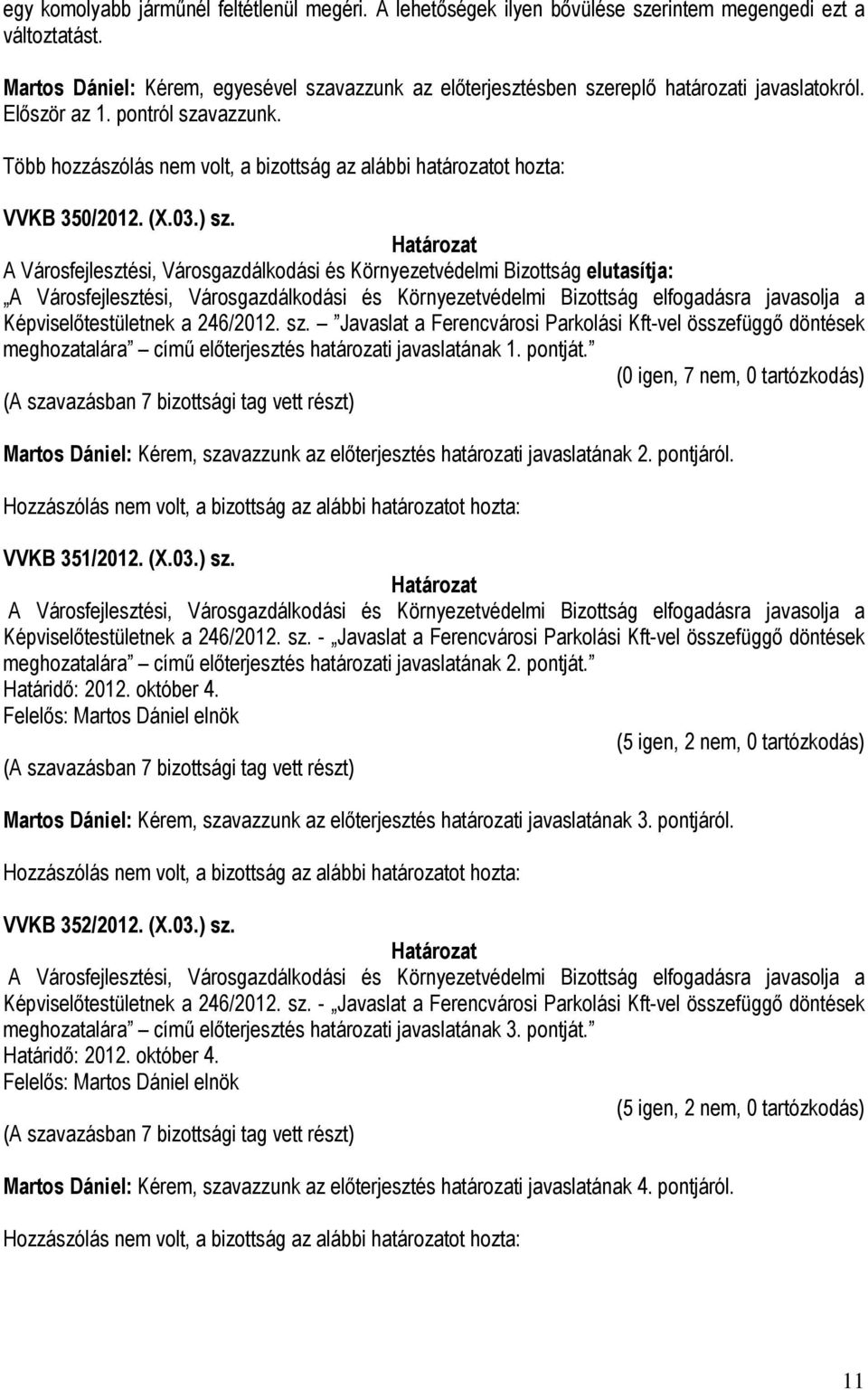 Több hozzászólás nem volt, a bizottság az alábbi határozatot hozta: VVKB 350/2012. (X.03.) sz.