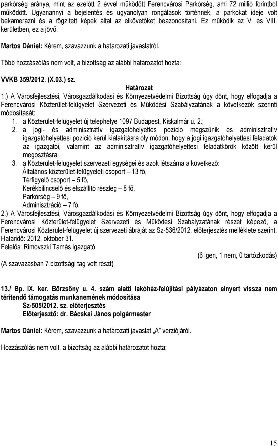 Martos Dániel: Kérem, szavazzunk a határozati javaslatról. Több hozzászólás nem volt, a bizottság az alábbi határozatot hozta: VVKB 359/2012. (X.03.) sz. 1.