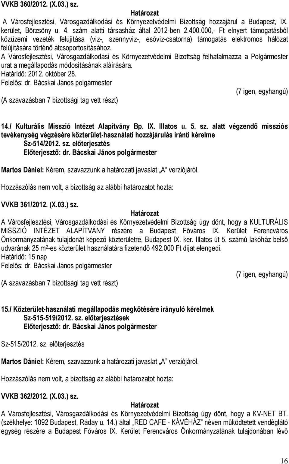 A Városfejlesztési, Városgazdálkodási és Környezetvédelmi Bizottság felhatalmazza a Polgármester urat a megállapodás módosításának aláírására. Határidő: 2012. október 28. Felelős: dr.