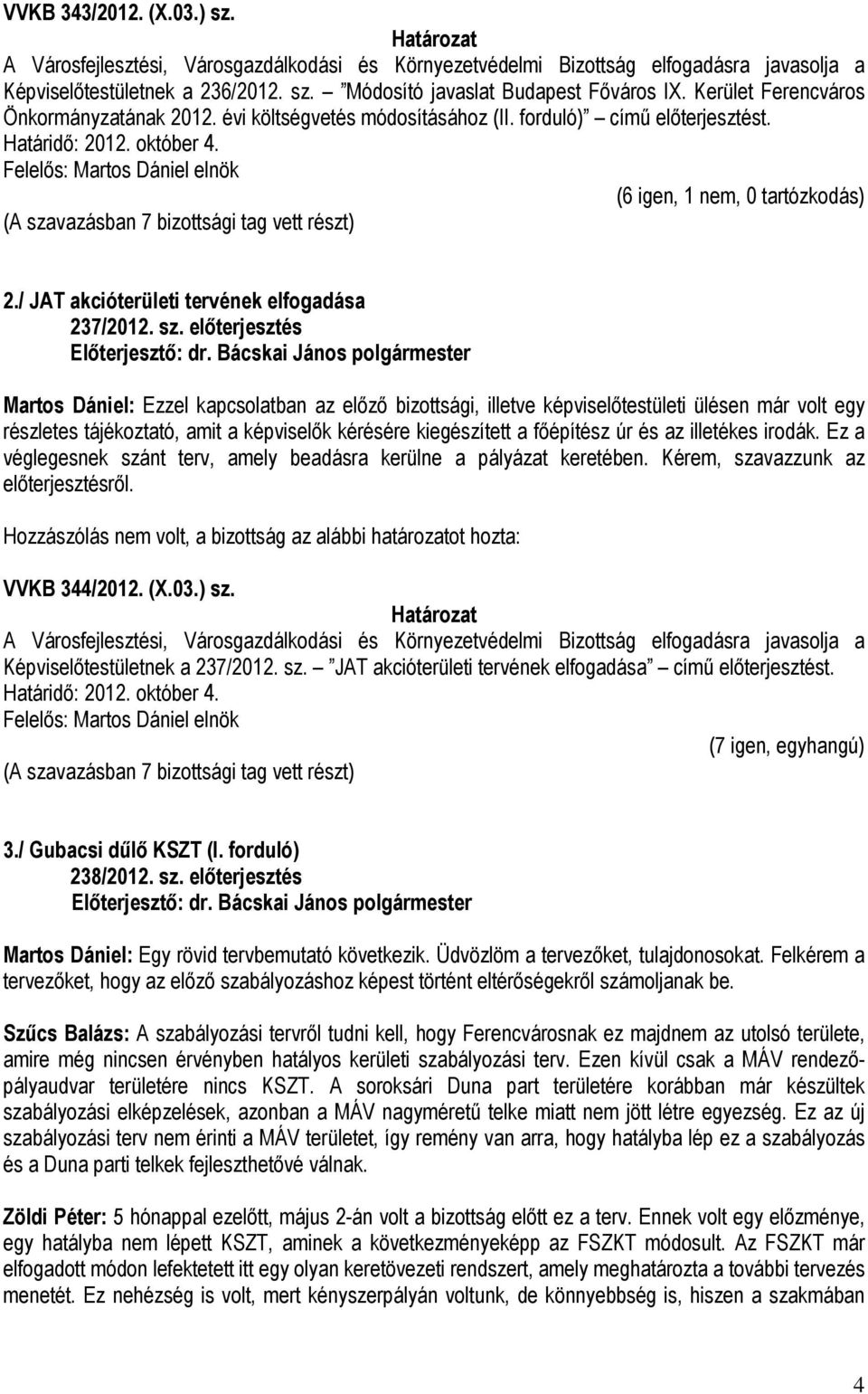 előterjesztés Martos Dániel: Ezzel kapcsolatban az előző bizottsági, illetve képviselőtestületi ülésen már volt egy részletes tájékoztató, amit a képviselők kérésére kiegészített a főépítész úr és az