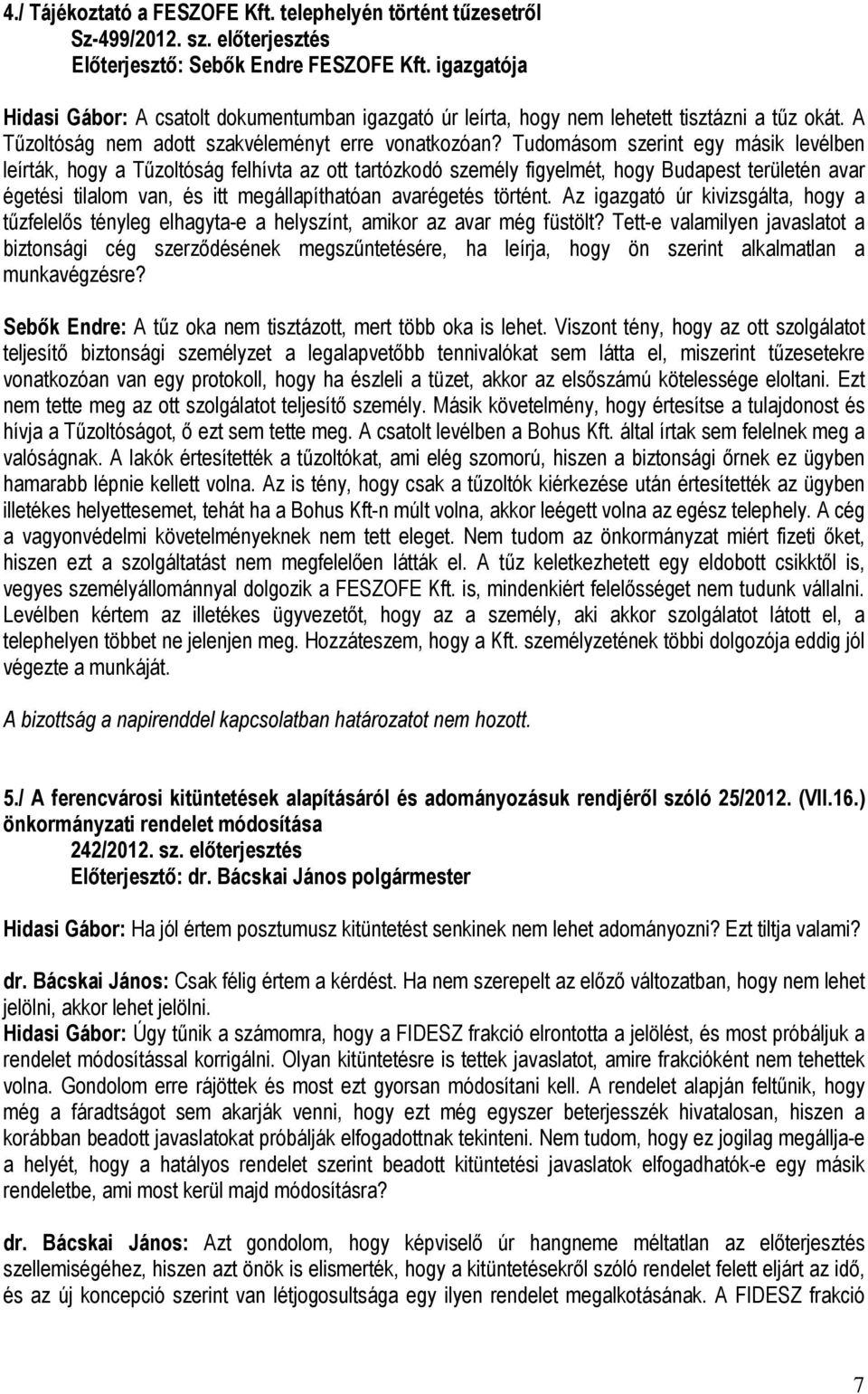 Tudomásom szerint egy másik levélben leírták, hogy a Tűzoltóság felhívta az ott tartózkodó személy figyelmét, hogy Budapest területén avar égetési tilalom van, és itt megállapíthatóan avarégetés