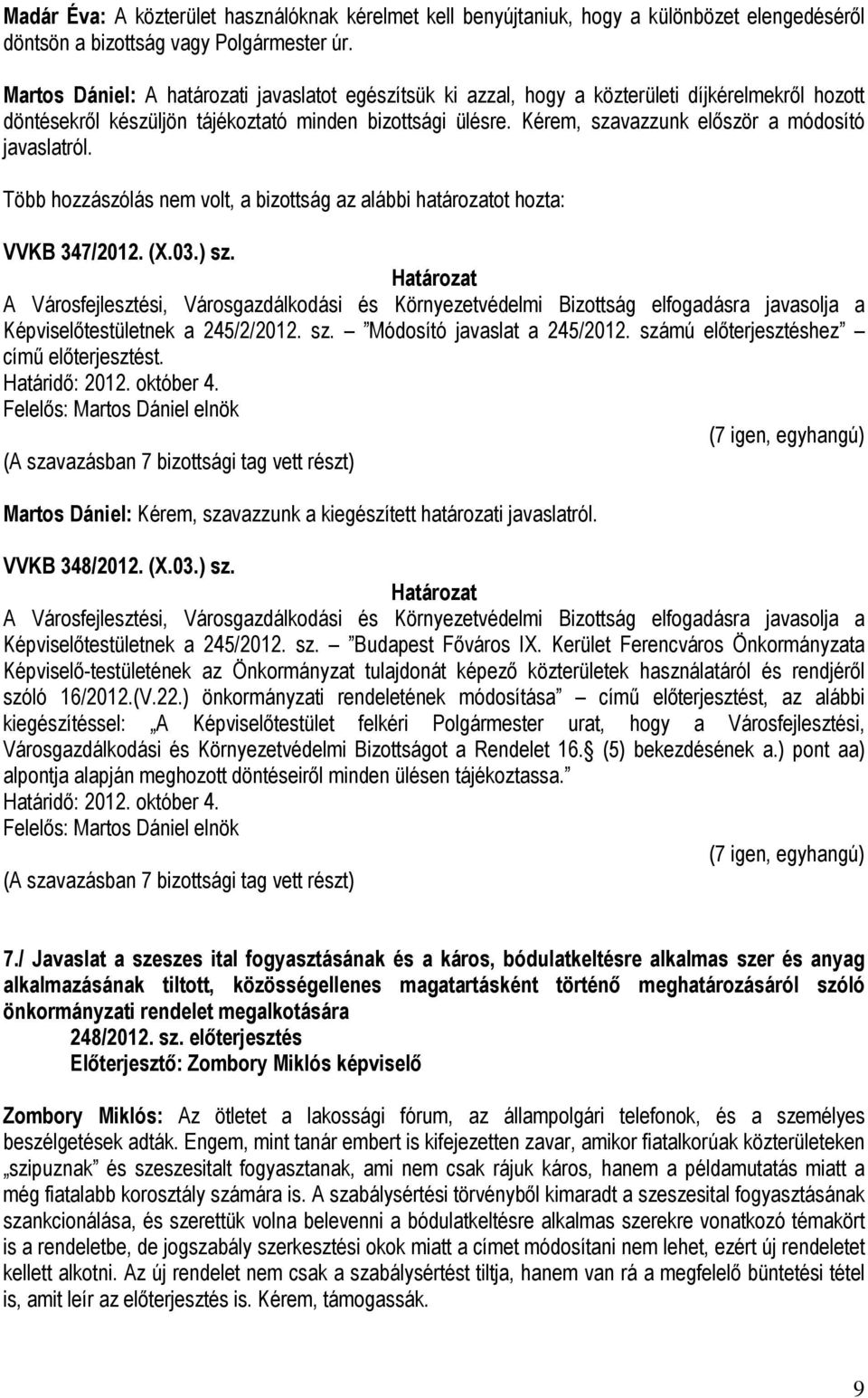 Kérem, szavazzunk először a módosító javaslatról. Több hozzászólás nem volt, a bizottság az alábbi határozatot hozta: VVKB 347/2012. (X.03.) sz. Képviselőtestületnek a 245/2/2012. sz. Módosító javaslat a 245/2012.