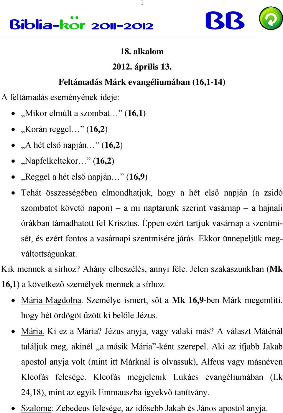 (16,9) Tehát összességében elmondhatjuk, hogy a hét első napján (a zsidó szombatot követő napon) a mi naptárunk szerint vasárnap a hajnali órákban támadhatott fel Krisztus.