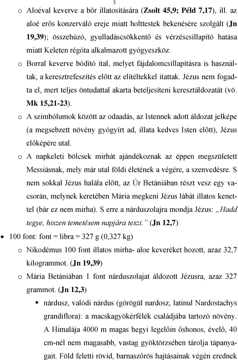 o Borral keverve bódító ital, melyet fájdalomcsillapításra is használtak, a keresztrefeszítés előtt az elítéltekkel itattak.