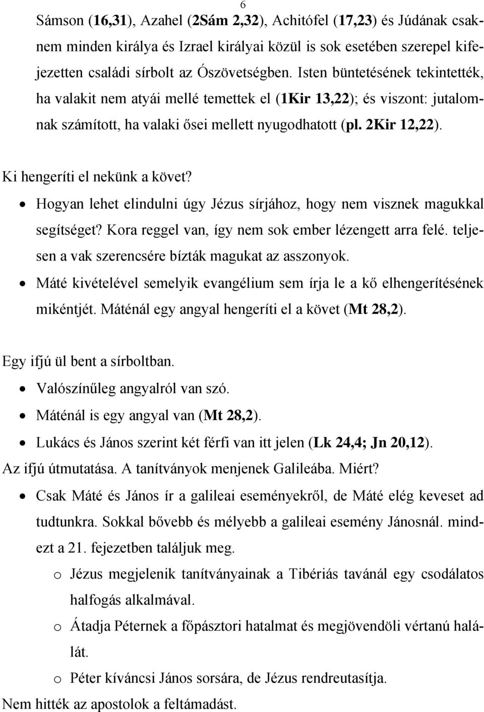 Ki hengeríti el nekünk a követ? Hogyan lehet elindulni úgy Jézus sírjához, hogy nem visznek magukkal segítséget? Kora reggel van, így nem sok ember lézengett arra felé.