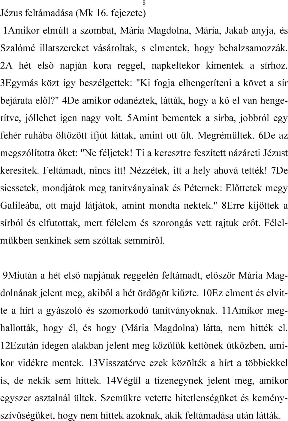 " 4De amikor odanéztek, látták, hogy a kő el van hengerítve, jóllehet igen nagy volt. 5Amint bementek a sírba, jobbról egy fehér ruhába öltözött ifjút láttak, amint ott ült. Megrémültek.