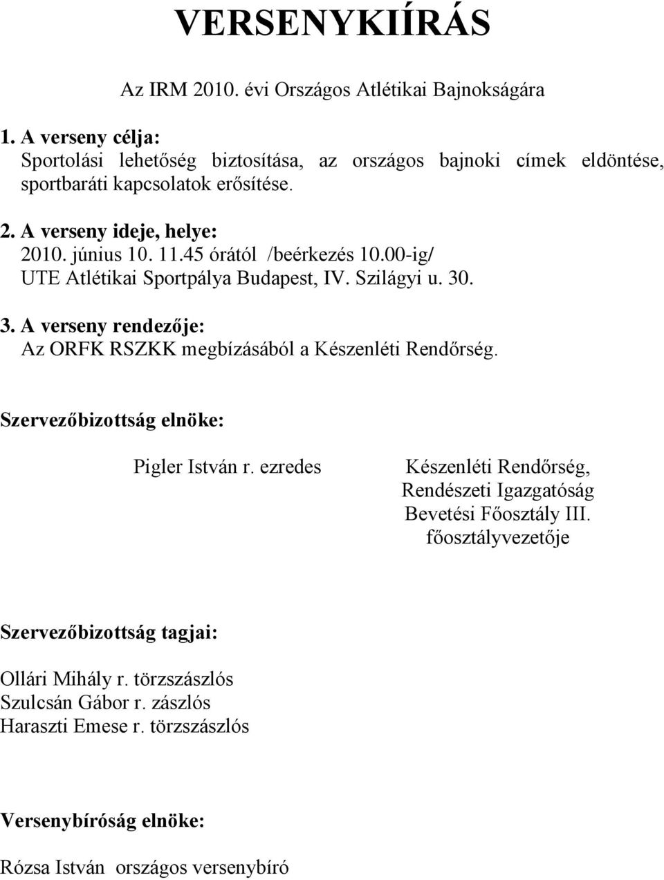 45 órától /beérkezés 10.00-ig/ UTE Atlétikai Sportpálya Budapest, IV. Szilágyi u. 30. 3. A verseny rendezője: Az ORFK RSZKK megbízásából a Készenléti Rendőrség.