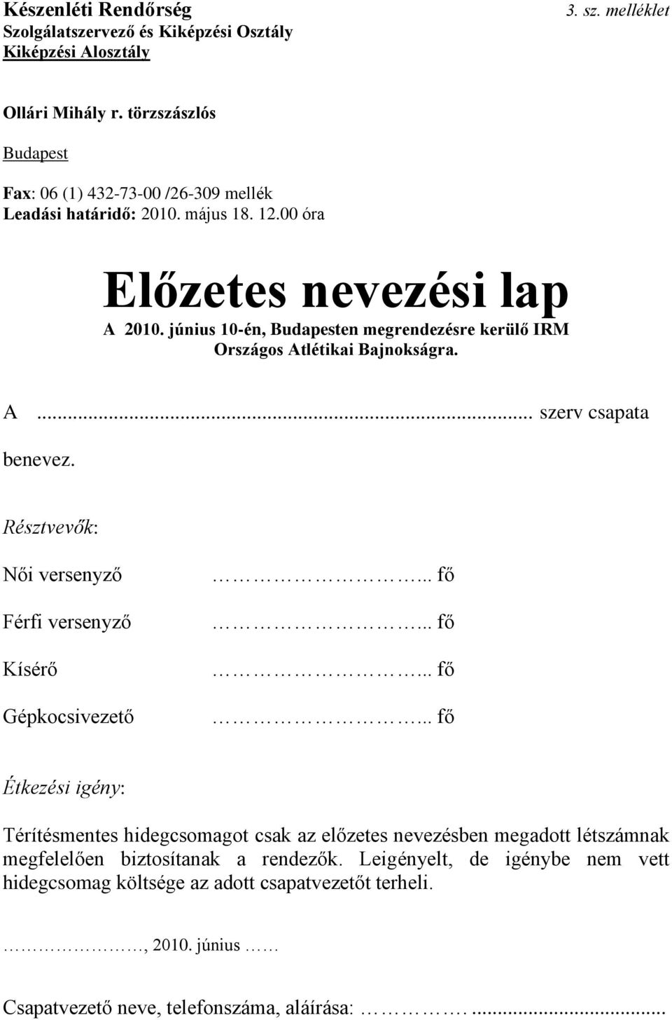 június 10-én, Budapesten megrendezésre kerülő IRM Országos Atlétikai Bajnokságra. A... szerv csapata benevez. Résztvevők: Női versenyző Férfi versenyző Kísérő Gépkocsivezető... fő.