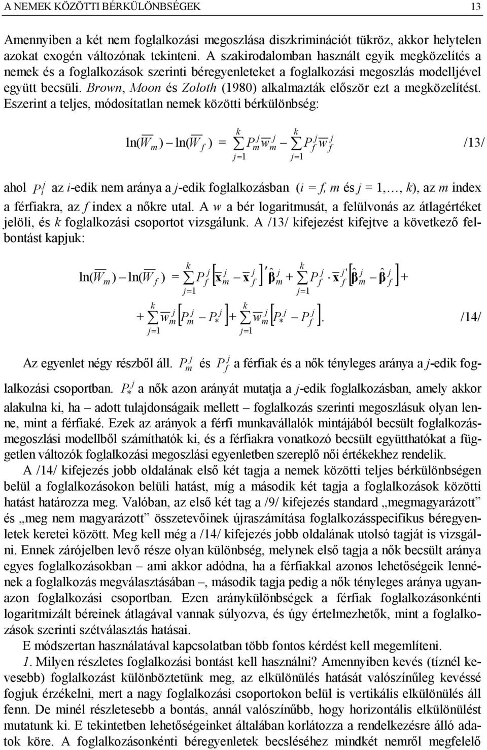 Eszer a eles, ódosíala eek közö bérkülöbség: l( W ) l( W ) = k P w P 1 k 1 w /13/ ahol P az -edk e aráya a -edk oglalkozásba ( =, és = 1,, k), az dex a érakra, az dex a őkre ual.