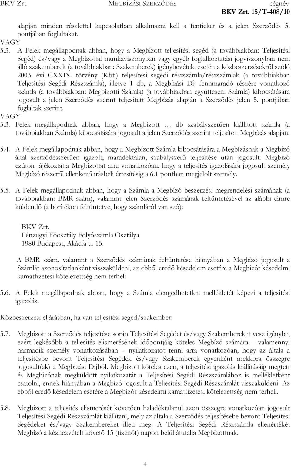 (a továbbiakban: Szakemberek) igénybevétele esetén a közbeszerzésekről szóló 2003. évi CXXIX. törvény (Kbt.